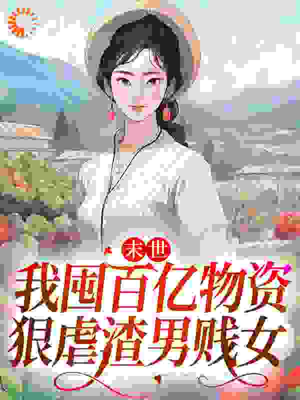 末世：我囤百亿物资，狠虐渣男贱女